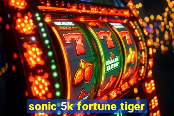 sonic 5k fortune tiger